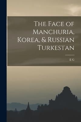 Face of Manchuria, Korea, & Russian Turkestan By Kemp 9781017714258