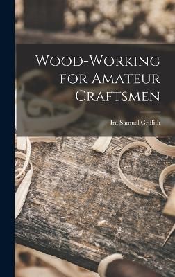 Wood-working for Amateur Craftsmen By Griffith 9781017717761