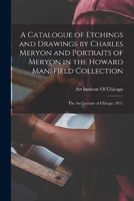 Catalogue of Etchings and Drawings by Charles Meryon and Portraits of Meryon in the Howard Mansfield Collection; the Art Institute of Chicago, 1911