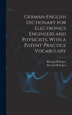 German-English Dictionary for Electronics Engineers and Physicists, With a Patent-practice Vocabulary