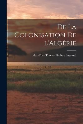 De la colonisation de l'Algérie By Bugeaud 9781017731026 (Paperback)