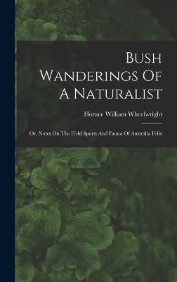 Bush Wanderings Of A Naturalist By Wheelwright 9781017753004