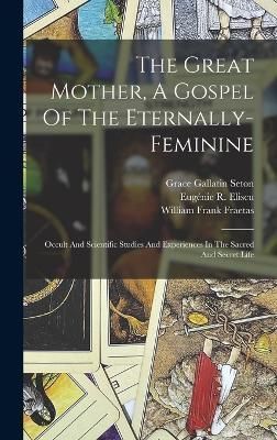 The Great Mother, A Gospel Of The Eternally-Feminine 9781017753288