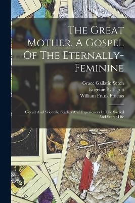 Great Mother, A Gospel Of The Eternally-feminine 9781017760439