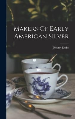 Makers Of Early American Silver By Robert 9781017765113 (Hardback)