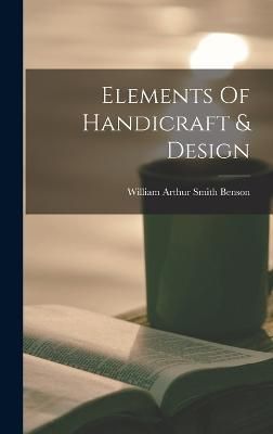 Elements Of Handicraft & Design By William Arthur Smith Benson