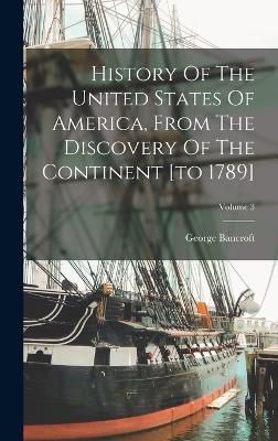 History Of The United States Of America, From The Discovery Of The Continent [to 1789]; Volume 3