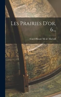 Les Prairies D'or, 6... By Abul-L-Hasan 'Ali Al- Mas'udi 9781017777116