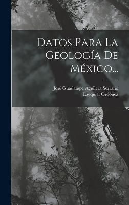 Datos Para La Geología De México... 9781017779004 (Hardback)