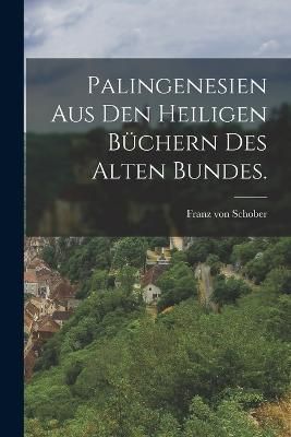 Palingenesien aus den heiligen Büchern des alten Bundes. By Schober