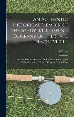Authentic Historical Memoir of the Schuylkill Fishing Company of the State in Schuylkill