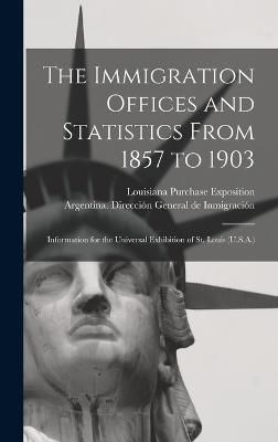 Immigration Offices and Statistics From 1857 to 1903 9781017802986