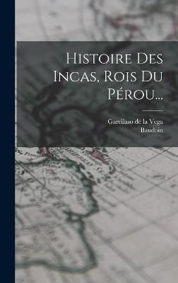 Histoire Des Incas, Rois Du Pérou... By Garcilaso de la Vega