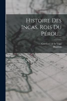Histoire Des Incas, Rois Du Pérou... By Garcilaso de la Vega