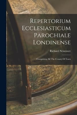 Repertorium Ecclesiasticum Parochiale Londinense By Newcourt