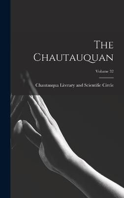Chautauquan; Volume 32 By Chautauqua Literary and Scientific CI