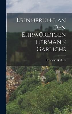 Erinnerung an den ehrwürdigen Hermann Garlichs By Garlichs (Hardback)