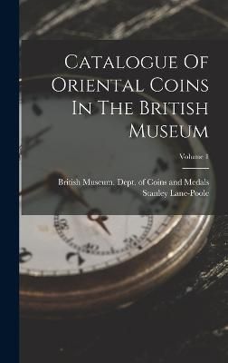 Catalogue Of Oriental Coins In The British Museum; Volume 1 (Hardback)