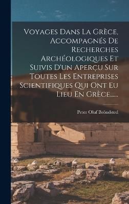 Voyages Dans La Grèce, Accompagnés De Recherches Archéologiques Et Suivis D'un Aperçu Sur Toutes Les Entreprises Scientifiques Qui Ont Eu ...