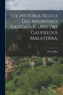 Historia Sicula des Anonymus Vaticanus und des Gaufredus Malaterra.