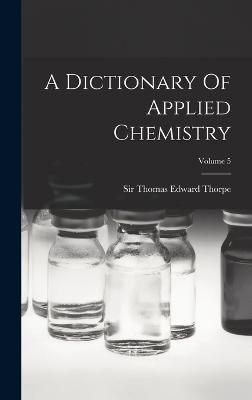 Dictionary Of Applied Chemistry; Volume 5 By Sir Thomas Edward Thorpe