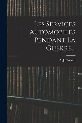 Les Services Automobiles Pendant La Guerre... By Navarre 9781017851748