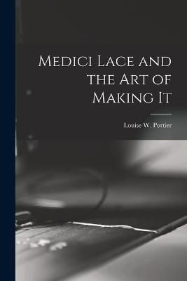 Medici Lace and the Art of Making It By Portier 9781017857337