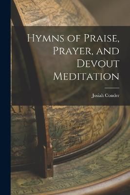 Hymns of Praise, Prayer, and Devout Meditation By Conder 9781017876284