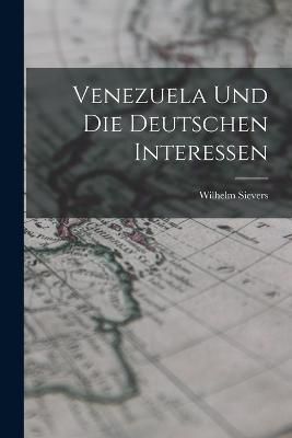 Venezuela und Die Deutschen Interessen By Sievers 9781017878172
