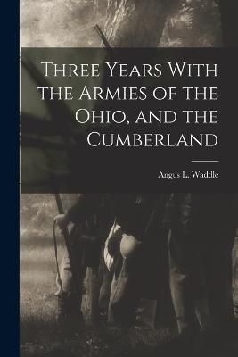 Three Years With the Armies of the Ohio, and the Cumberland By Waddle