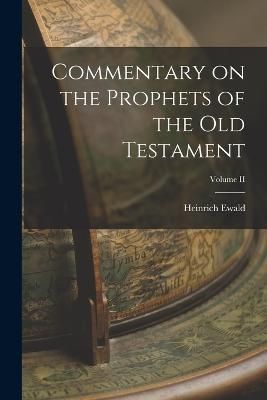 Commentary on the Prophets of the Old Testament; Volume II By Ewald