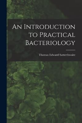 Introduction to Practical Bacteriology By Satterthwaite 9781017910865