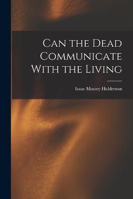 Can the Dead Communicate With the Living By Haldeman 9781017910971