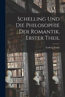 Schelling und die Philosophie der Romantik, Erster Theil By Ludwig