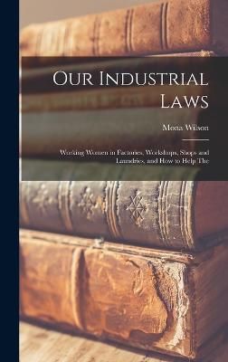 Our Industrial Laws; Working Women in Factories, Workshops, Shops and Laundries, and how to Help The