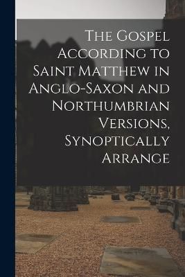 Gospel According to Saint Matthew in Anglo-Saxon and Northumbrian versions, synoptically arrange