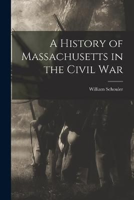History of Massachusetts in the Civil War By Schouler 9781017956023