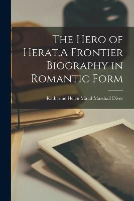 Hero of Herat;A Frontier Biography in Romantic Form By Diver