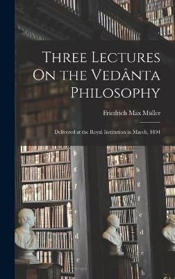 Three Lectures On the Vedânta Philosophy By Müller 9781017962918