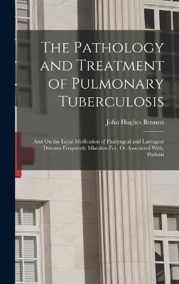 Pathology and Treatment of Pulmonary Tuberculosis By Bennett
