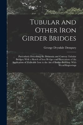 Tubular and Other Iron Girder Bridges By Dempsey 9781017972740