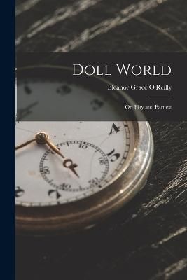 Doll World; Or, Play and Earnest By O'Reilly 9781017984125 (Paperback)