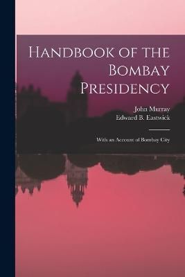 Handbook of the Bombay Presidency By Eastwick 9781017987928