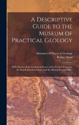 Descriptive Guide to the Museum of Practical Geology By Hunt