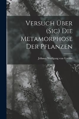 Versuch Über (Sic) Die Metamorphose Der Pflanzen By Von Goethe