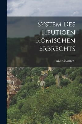 System des heutigen römischen Erbrechts By Koeppen 9781017998092