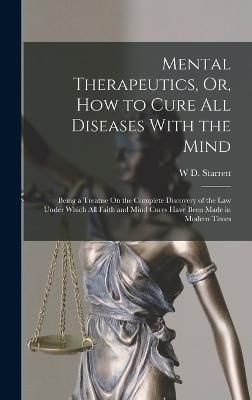 Mental Therapeutics, Or, How to Cure All Diseases With the Mind