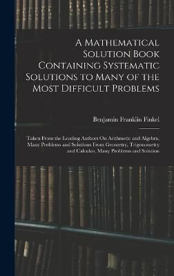 Mathematical Solution Book Containing Systematic Solutions to Many of the Most Difficult Problems