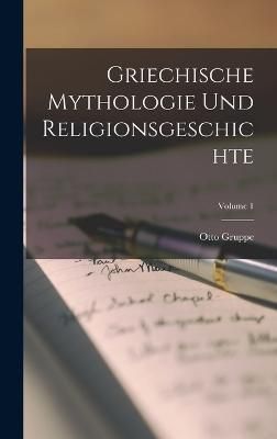 Griechische Mythologie Und Religionsgeschichte; Volume 1 By Gruppe