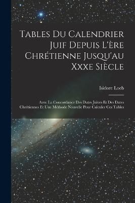 Tables Du Calendrier Juif Depuis L'ère Chrétienne Jusqu'au Xxxe Siècle
